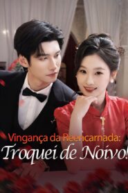 Vingança da Reencarnada: Troquei de Noivo