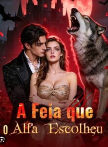 A Feia escolhida pelo Alfa – A FEIA QUE O ALFA ESCOLHEU